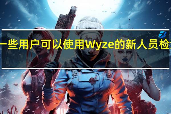 一些用户可以使用Wyze的新人员检测功能