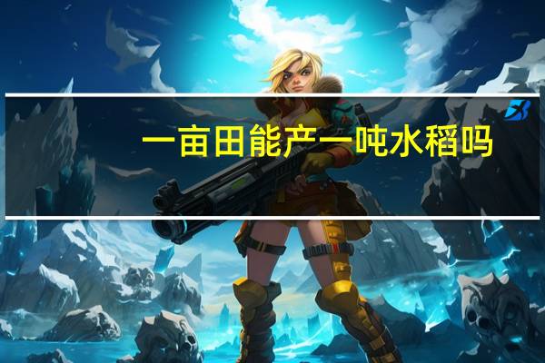 一亩田能产一吨水稻吗