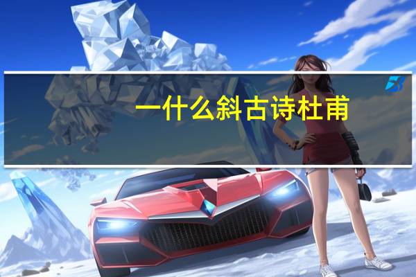 一什么斜古诗杜甫
