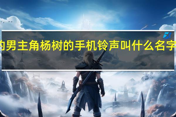 一仆二主里的男主角杨树的手机铃声叫什么名字 一仆二主手机铃声