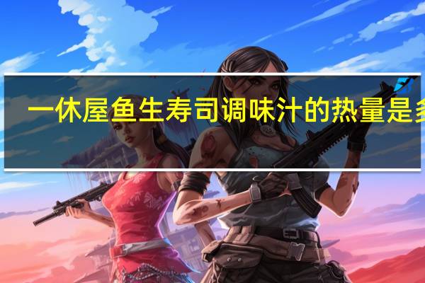 一休屋 鱼生寿司调味汁的热量是多少