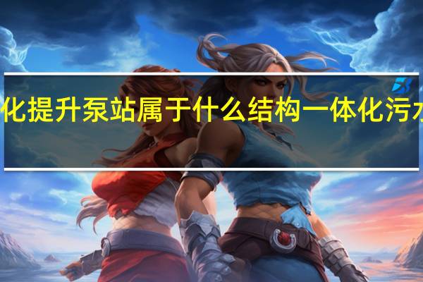 一体化提升泵站属于什么结构 一体化污水提升泵站