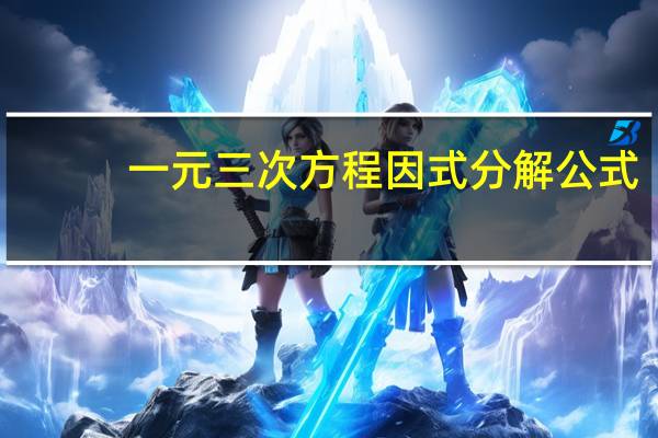 一元三次方程因式分解公式（一元三次方程因式分解）