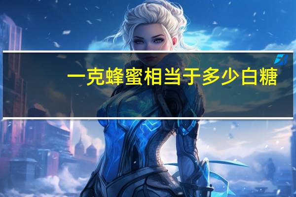 一克蜂蜜相当于多少白糖