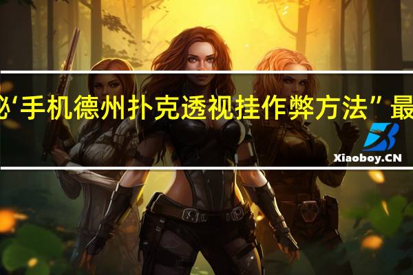 一分钟揭秘‘手机德州扑克透视挂作弊方法”最新辅助详细教程