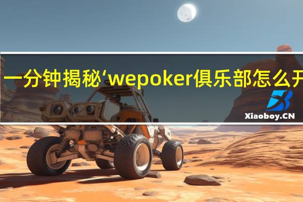 一分钟揭秘‘wepoker俱乐部怎么开透视？有开挂教程嘛？(详细开挂教程)