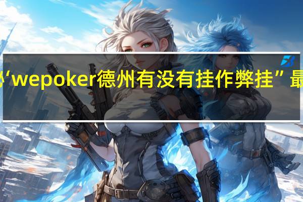 一分钟揭秘‘wepoker德州有没有挂作弊挂”最新辅助详细教程