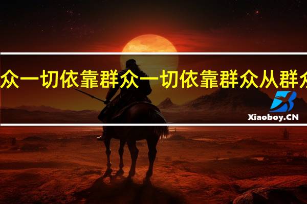 一切为了群众一切依靠群众一切依靠群众从群众中来到群众中去（一切为了群众一切依靠群众从群众中来）