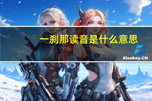 一刹那读音是什么意思(一刹那-词语解释简介)