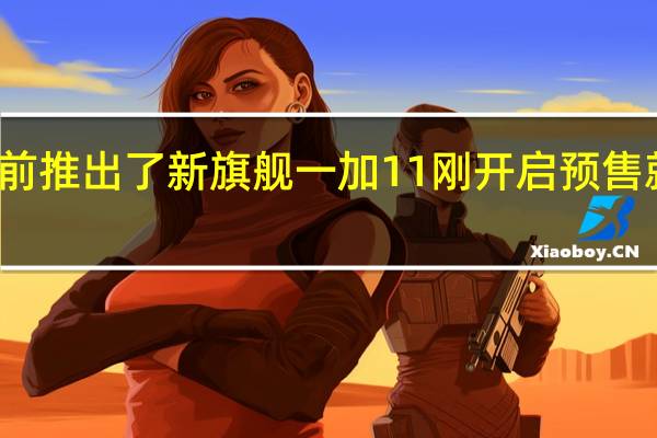 一加日前推出了新旗舰一加11刚开启预售就被抢购一空