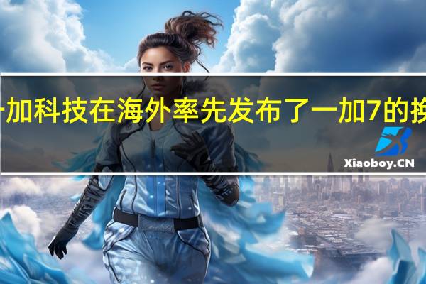 一加科技在海外率先发布了一加7的换代产品