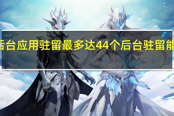 一加11后台应用驻留最多达44个后台驻留能力同平台第一