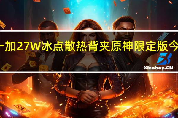一加27W冰点散热背夹原神限定版今日开售