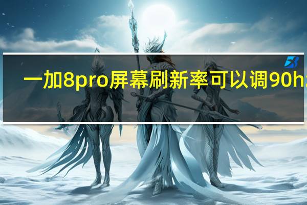 一加8pro屏幕刷新率可以调90hz吗（报道:一加8 Pro拥有120Hz刷新率显示功能）