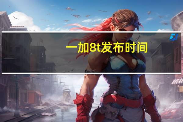 一加8t发布时间(一加8T)