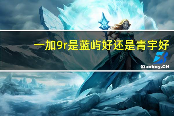 一加9r是蓝屿好还是青宇好