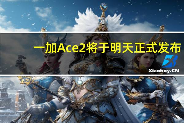 一加Ace2将于明天正式发布