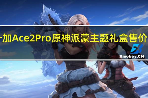 一加Ace2Pro原神派蒙主题礼盒售价3599元