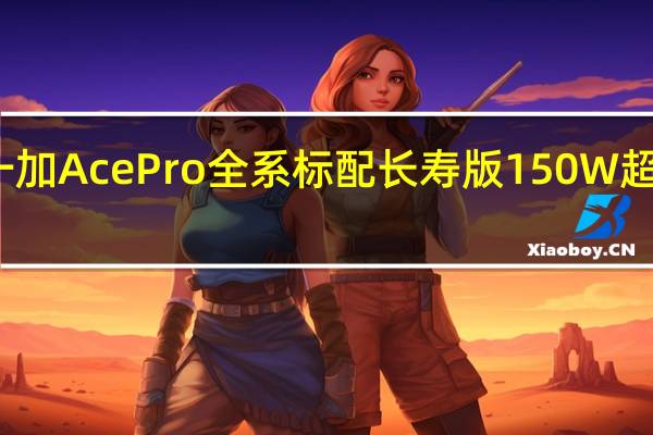 一加AcePro全系标配长寿版150W超级闪充
