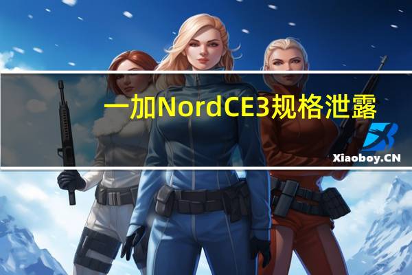 一加Nord CE 3规格泄露