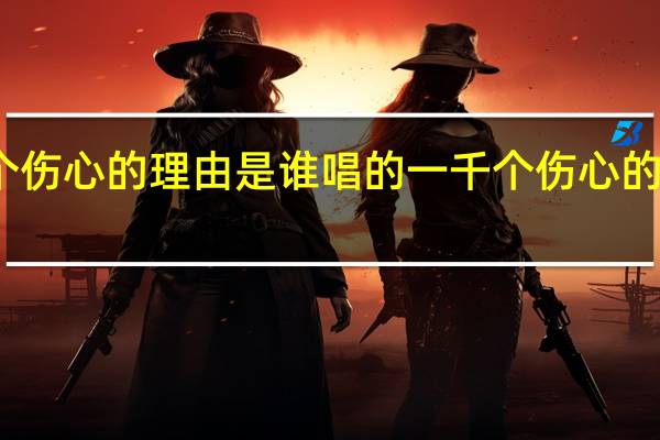 一千个伤心的理由是谁唱的 一千个伤心的理由钢琴谱