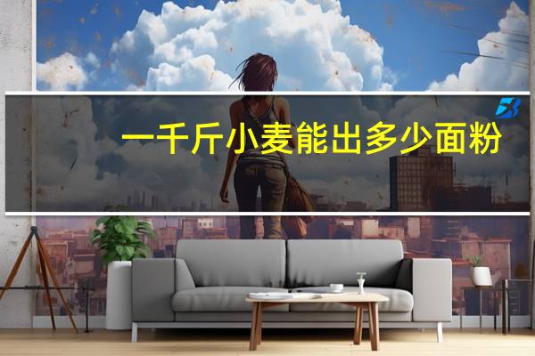 一千斤小麦能出多少面粉