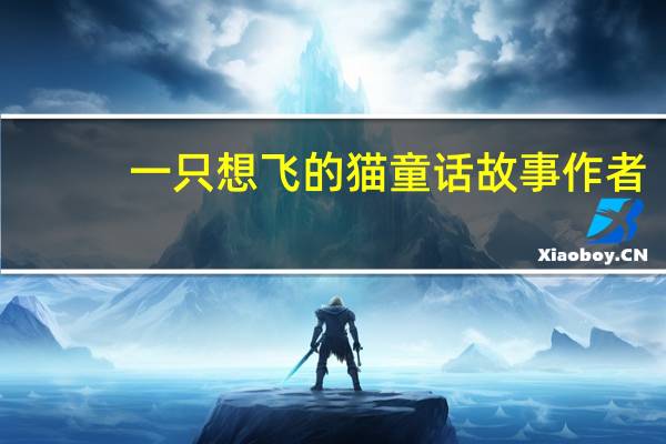 一只想飞的猫童话故事作者（一只想飞的猫童话视频）