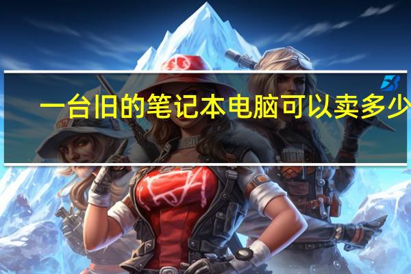 一台旧的笔记本电脑可以卖多少钱