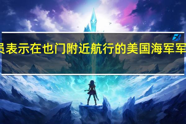 一名美国官员表示在也门附近航行的美国海军军舰拦截了多枚导弹
