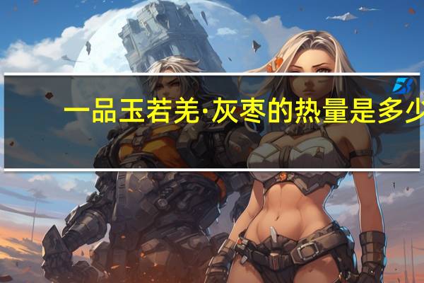 一品玉 若羌·灰枣的热量是多少
