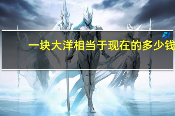 一块大洋相当于现在的多少钱
