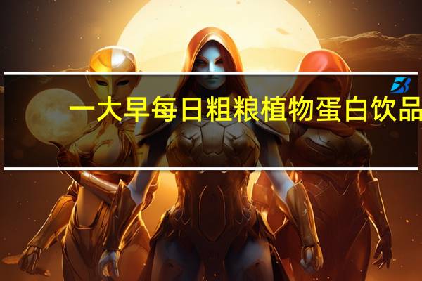 一大早 每日粗粮植物蛋白饮品(红豆)的热量是多少
