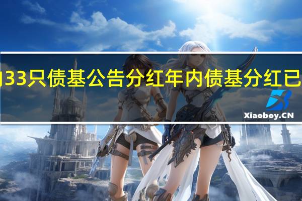 一天内33只债基公告分红年内债基分红已超1200亿元