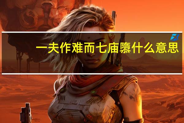 一夫作难而七庙隳什么意思