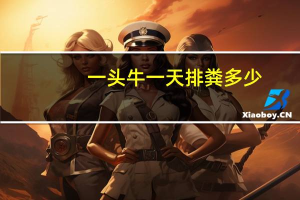 一头牛一天排粪多少