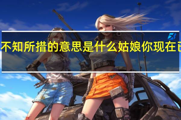 一如往常不知所措的意思是什么 姑娘你现在已不是一如往常