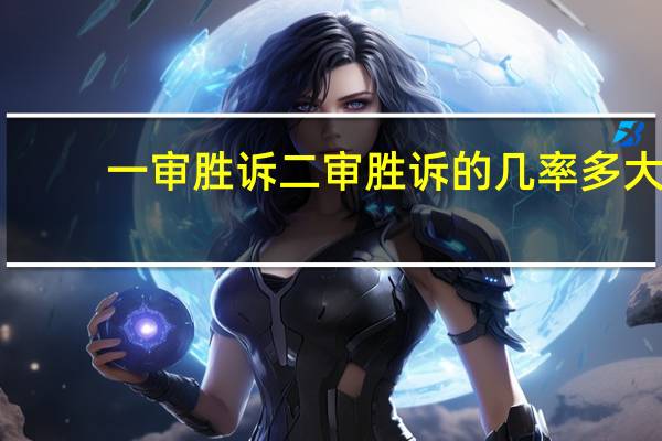 一审胜诉二审胜诉的几率多大（一审）