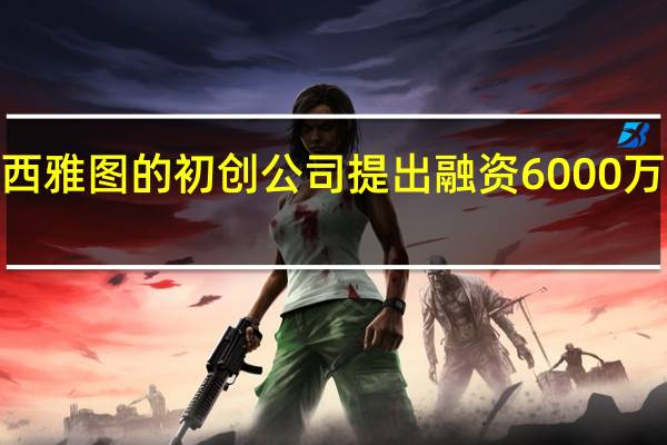 一家西雅图的初创公司提出融资6000万到1亿美元