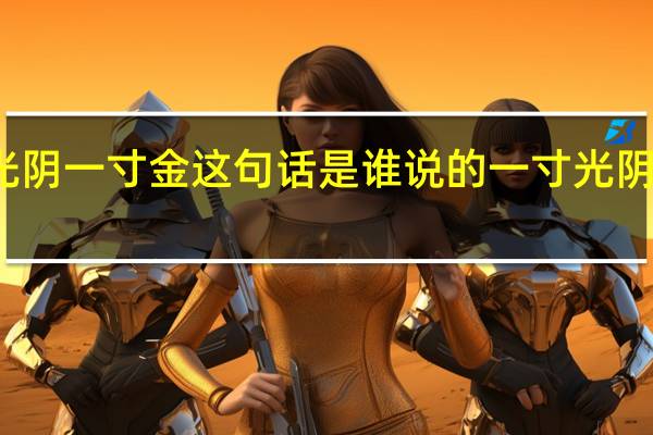 一寸光阴一寸金这句话是谁说的 一寸光阴一寸心原唱