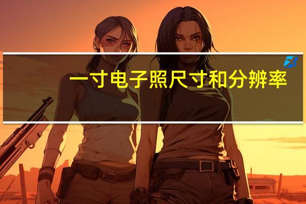 一寸电子照尺寸和分辨率