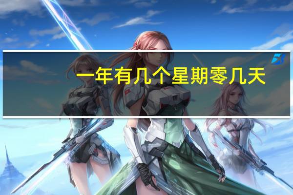一年有几个星期零几天?（一年有几个星期）
