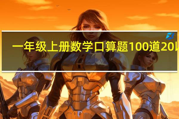 一年级上册数学口算题100道20以内（一年级上册数学口算题100道）