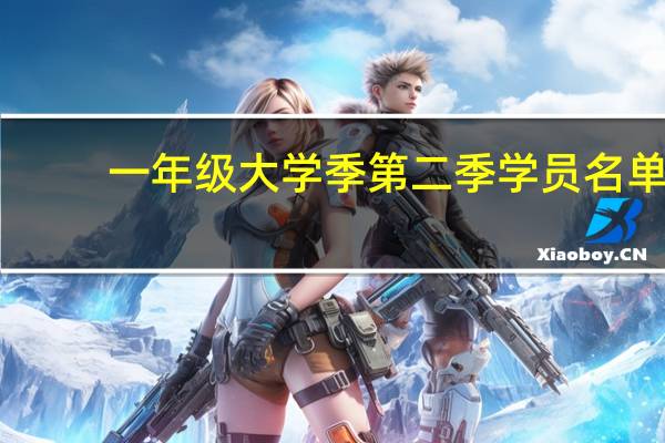 一年级大学季第二季学员名单（一年级大学季第二季）
