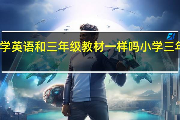 一年级学英语和三年级教材一样吗 小学三年级英语课本