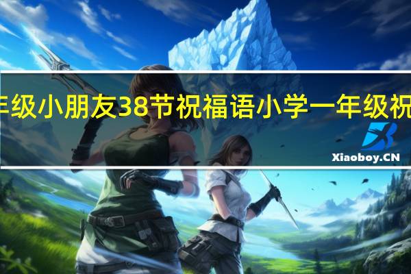 一年级小朋友38节祝福语 小学一年级祝福语简短