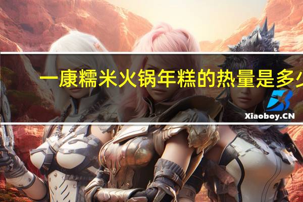 一康 糯米火锅年糕的热量是多少