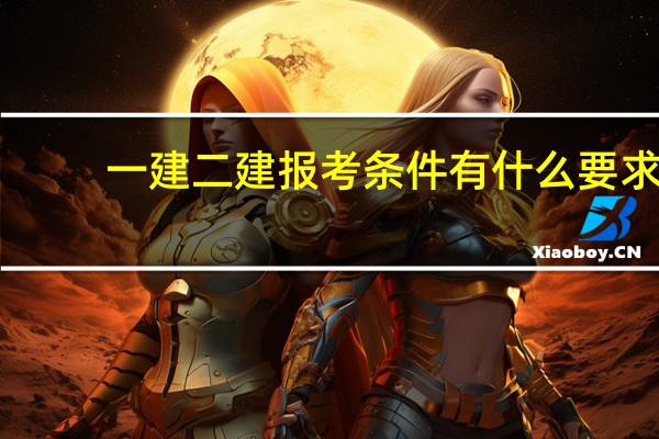 一建二建报考条件有什么要求