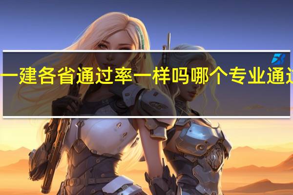一建各省通过率一样吗 哪个专业通过率高