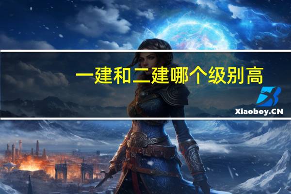 一建和二建哪个级别高