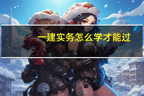 一建实务怎么学才能过